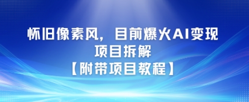 怀旧像素风，目前爆火AI变现项目拆解【附带项目教程】-赚钱网