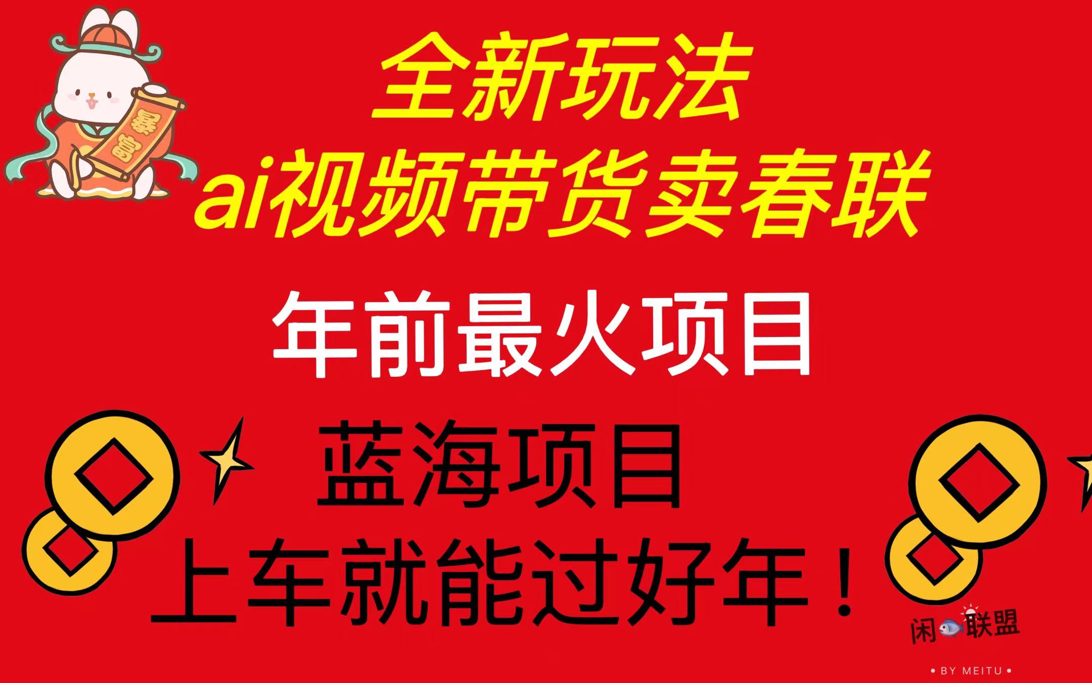 （13726期）Ai视频带货卖春联全新简单无脑玩法，年前最火爆项目，爆单过好年-赚钱网