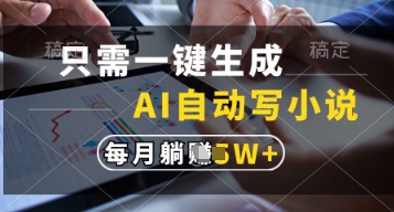 只需一键生成，AI自动写小说，实现躺着也能写作，每月收益过1w【揭秘】-赚钱网