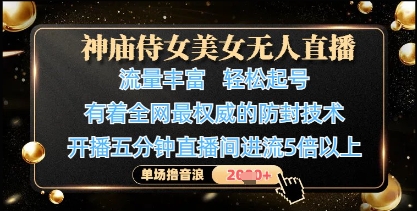 神庙侍女美女无人直播，轻松起号，有着全网最权威的防封技术，单场撸音浪1k+-赚钱网