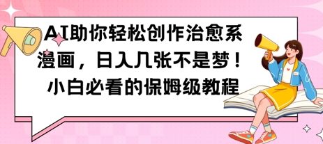 AI助你轻松创作治愈系漫画，日入几张，小白必看的保姆级教程-赚钱网