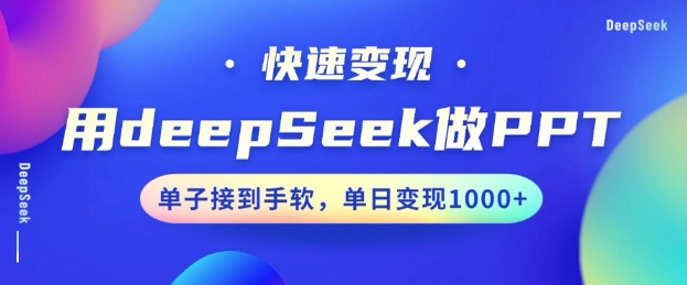 用DeepSeek做PPT，一个工具10分钟就可以搞定，快速接单变现，小白轻松上手，日搞多张-赚钱网