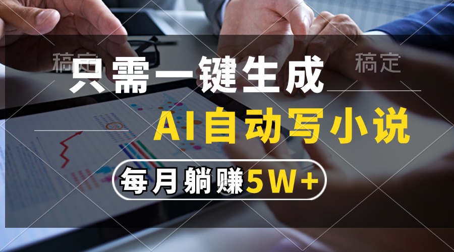 （13318期）只需一键生成，AI自动写小说，每月躺赚5w+-赚钱网