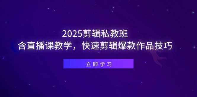 （14649期）2025剪辑私教班，含直播课教学，快速剪辑爆款作品技巧-赚钱网