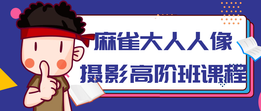麻雀大人人像摄影高阶班课程-赚钱网