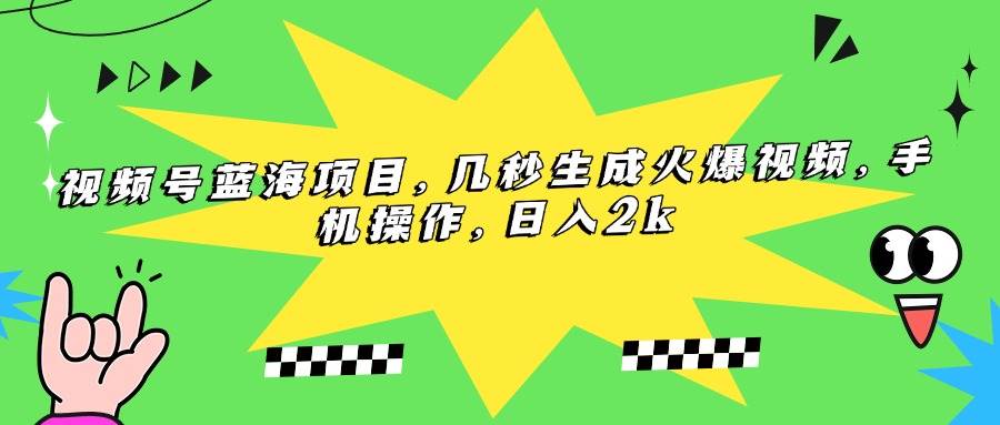 （15320期）视频号蓝海项目，几秒生成火爆视频，手机操作，日入2k-赚钱网