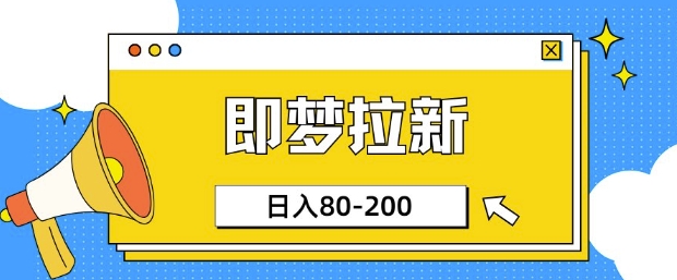 即梦ai拉新，比较简单的项目，小白日入80-200-赚钱网