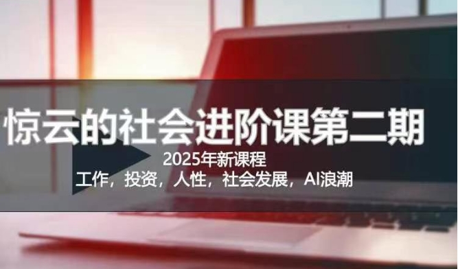 2025惊云社会进阶课(全新课程)，如果你要让自己的人生变清晰化社会化的话 这是我必推的一门课-赚钱网