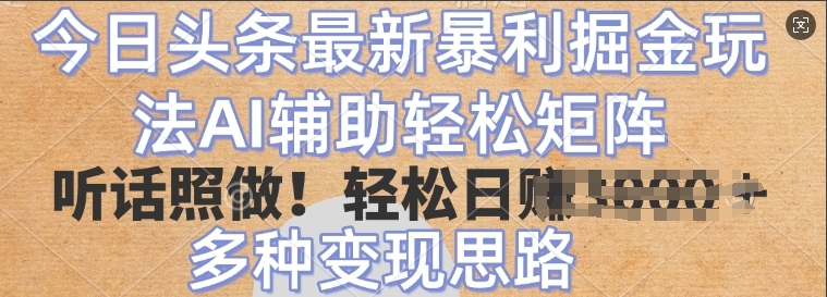 今日头条最新暴利掘金玩法，AI辅助轻松矩阵，听话照做，轻松日入多张，多种变现思路-赚钱网