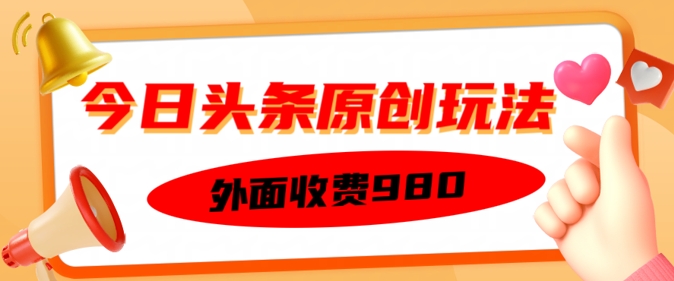 外面收费的今日头条原创玩法，新手也能轻松上手-赚钱网
