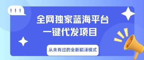 全网独家蓝海平台一键代发项目，从未有过的全新躺Z模式-赚钱网