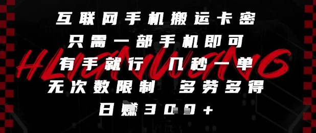 互联网手机搬运卡密，只需一部手机即可，有手就行，几秒一单，无次数限制，多劳多得，日入3张【揭秘】-赚钱网