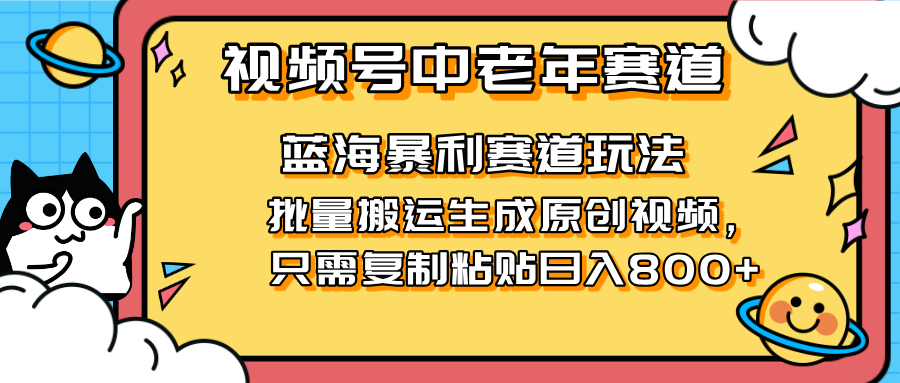 （14314期）2025视频号中老年短视频蓝海暴利风口！复制粘贴搬运视频单日赚800+，无…-赚钱网