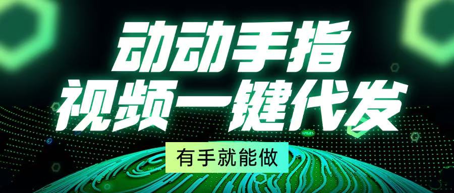 （13572期）动动手指，视频一键代发，有手就能做-赚钱网
