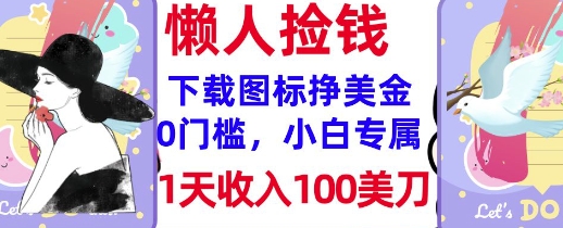 下载图标，轻松挣美金，1天收入100美刀，0门槛，无脑操作，被动收入-赚钱网