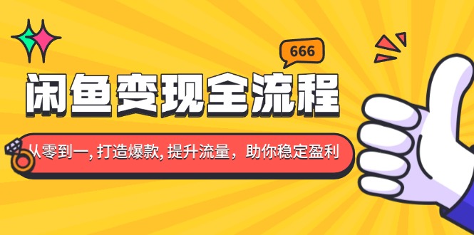 （13677期）闲鱼变现全流程：你从零到一, 打造爆款, 提升流量，助你稳定盈利-赚钱网
