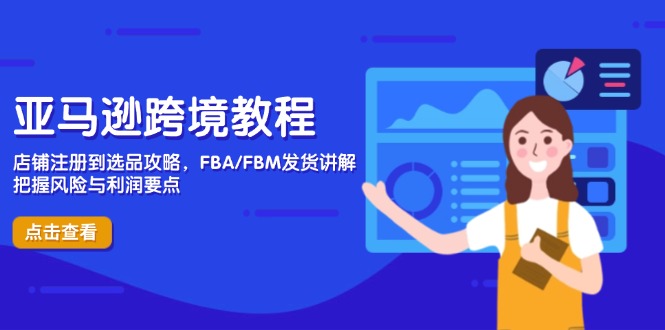 （14500期）亚马逊跨境教程，店铺注册到选品攻略，FBA/FBM发货讲解，把握风险与利润-赚钱网