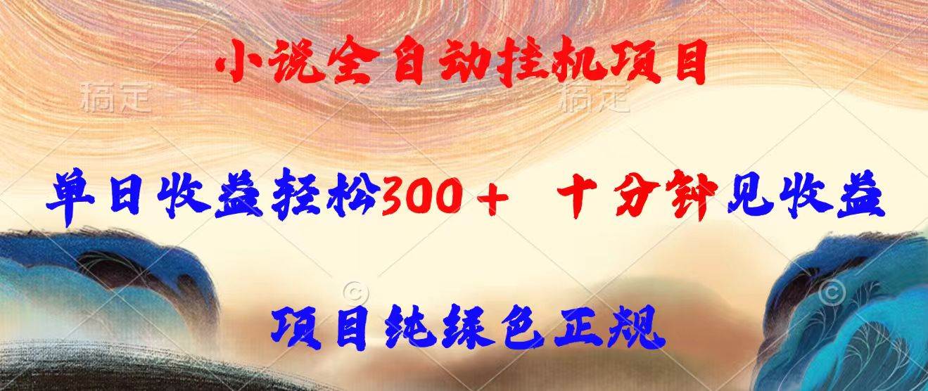 （15658期）小说全自动挂机项目，单日收益轻松300，十分钟见收益，项目纯绿色正规-赚钱网