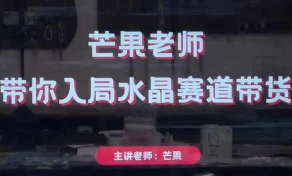 芒果老师·带你入局水晶赛道带货，助你开启水晶直播带货事业-赚钱网