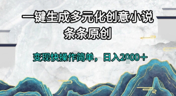 一键生成多元化创意小说，条条原创，变现快操作简单，日入2k+【揭秘】-赚钱网
