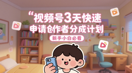 视频号3天快速申请创作者分成计划，新手小白必看-赚钱网