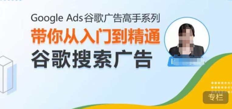 Google Ads谷歌广告高手 – 搜索广告，带你从入门到精通谷歌搜索广告-赚钱网