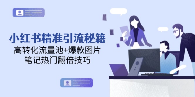 （14881期）小红书精准引流秘籍，高转化流量池+爆款图片，笔记热门翻倍技巧-赚钱网