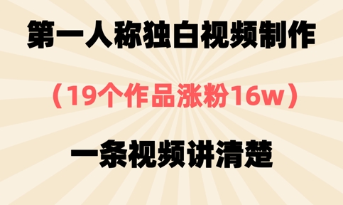 第一人称独白视频制作，19个作品涨粉16w，一条视频讲清楚-赚钱网