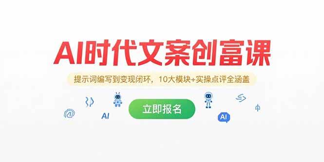（15286期）AI时代文案创富课，提示词编写到变现闭环，10大模块+实操点评全涵盖-赚钱网