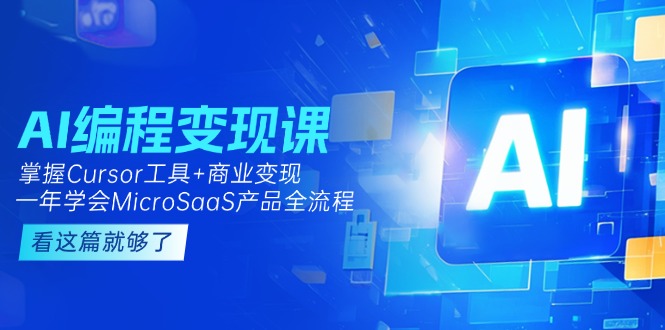 （15063期）AI编程变现课：掌握Cursor工具+商业变现，一年学会MicroSaaS产品全流程-赚钱网