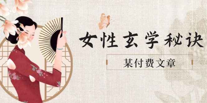 （14797期）某付费文章《女性玄学秘诀，身材肤质穿衣调整，迎接财富贵人好姻缘》-赚钱网