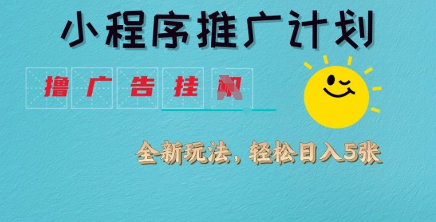 小程序推广计划，撸广告挂JI全新玩法，轻松日均四张【揭秘】-赚钱网