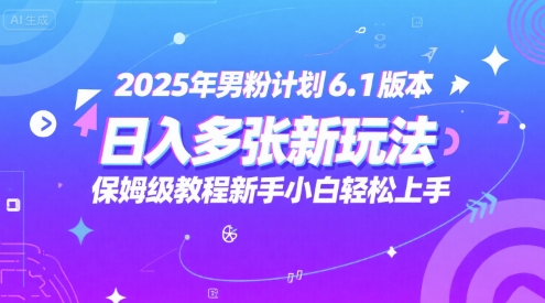 2025年男粉计划6.1版本，日入多张新玩法，保姆级教程新手小白轻松上手，适合宝妈学生兼职，副业首选-赚钱网