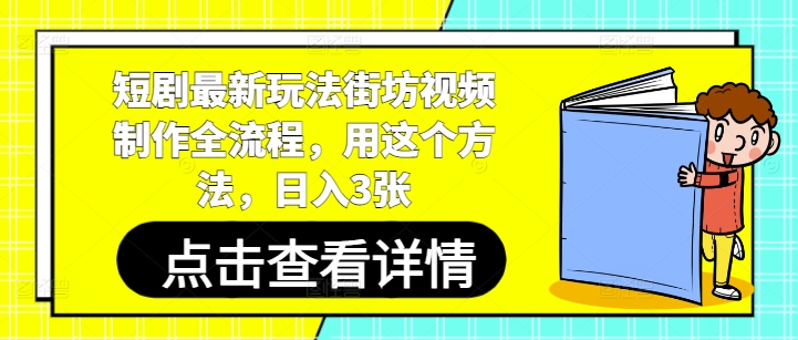 短剧最新玩法街坊视频制作全流程，用这个方法，日入3张-赚钱网