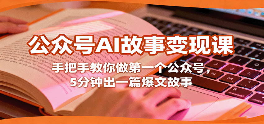 公众号AI故事变现课，手把手教你做第一个公众号，5分钟出一篇爆文故事-赚钱网