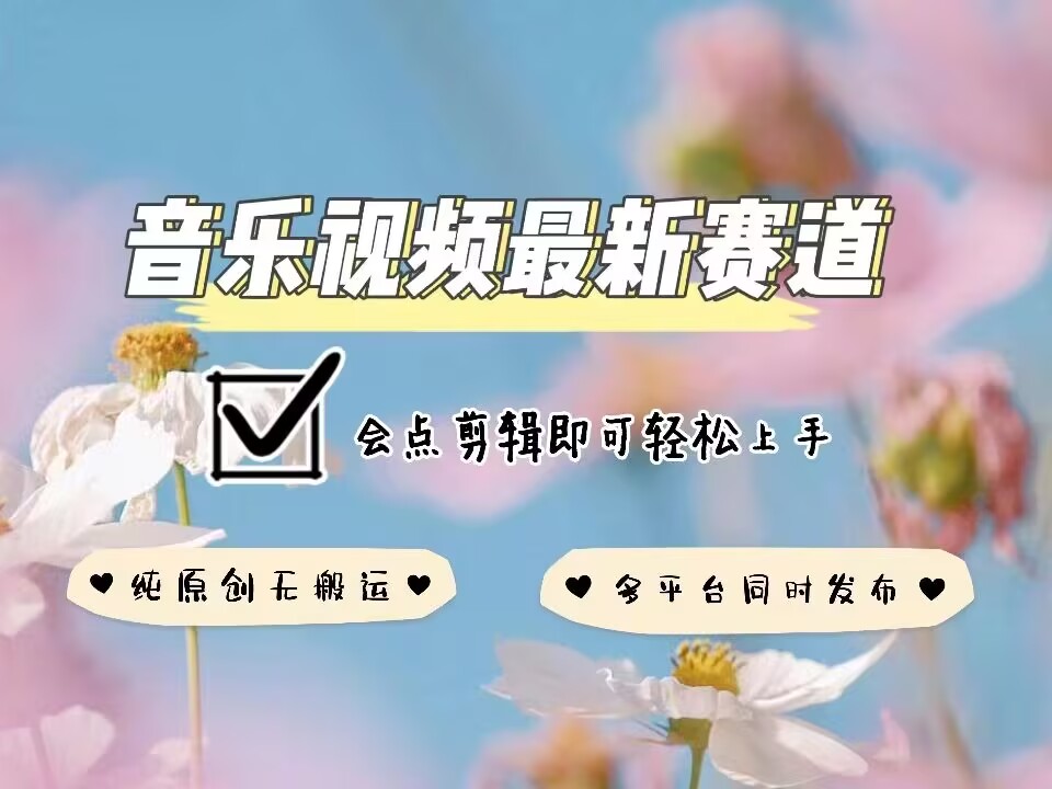 音乐视频赛道最新玩法，纯原创不违规，可所有平台同时发布，会点剪辑即可轻松拿捏-赚钱网