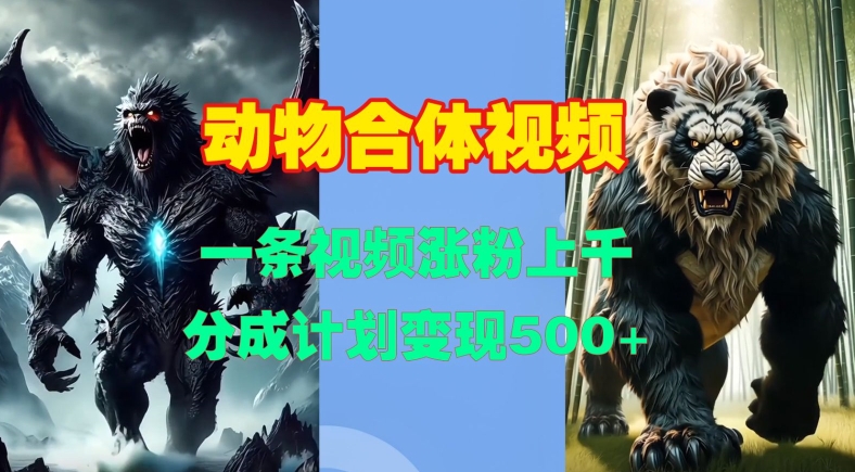 动物合体视频，一条视频涨粉上千，一键生成，分成计划变现5张-赚钱网