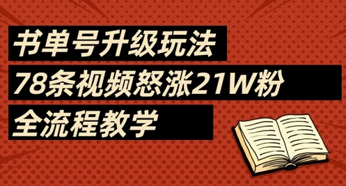 书单号升级玩法，78条视频怒涨21W粉，全流程教学-赚钱网