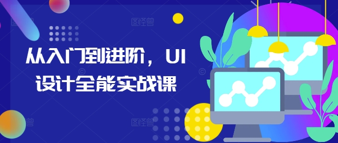 从入门到进阶，UI设计全能实战课-赚钱网