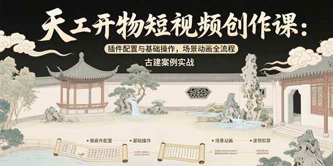 （15418期）天工开物短视频创作课：插件配置与基础操作，场景动画全流程 古建案例实战-赚钱网