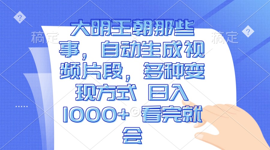 （13528期）大明王朝那些事，自动生成视频片段，多种变现方式 日入1000+ 看完就会-赚钱网