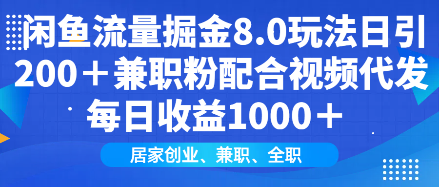 （14052期）闲鱼流量掘金8.0玩法日引200＋兼职粉配合视频代发日入1000＋收益适合互…-赚钱网