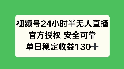 视频号24小时半无人直播，官方授权安全可靠，单日稳定收益100+-赚钱网