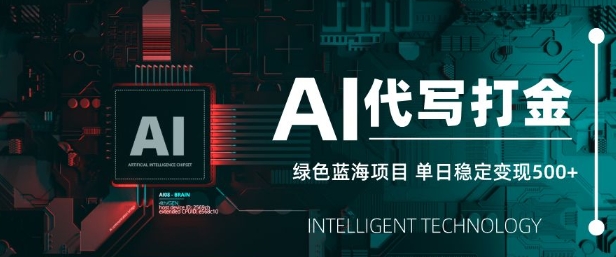 AI代写打金，单日稳定变现5张，绿色蓝海项目，主打长期稳定，快速变现【揭秘】-赚钱网