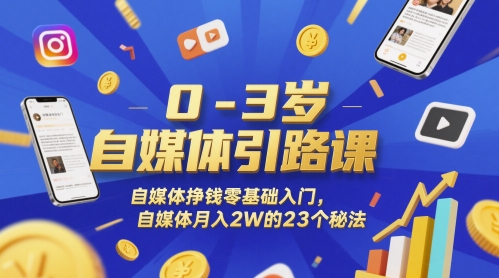 0-3岁自媒体引路课，自媒体挣钱零基础入门，自媒体月入2W的23个秘法-赚钱网