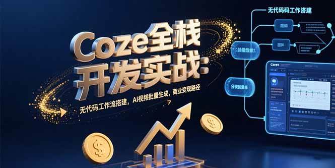 （15507期）Coze全栈开发实战：无代码工作流搭建，AI视频批量生成，商业变现路径-赚钱网