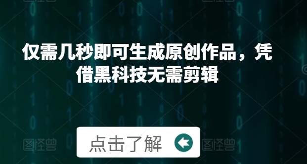 仅需几秒即可生成原创作品，凭借黑科技无需剪辑，操作简单，适合新手小白和带货达人-赚钱网