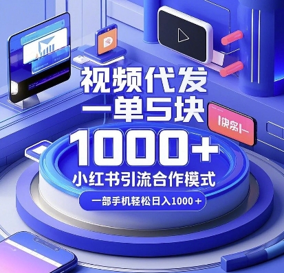 视频代发，一单5块，小红书引流合作模式，一部手机轻松日入多张【揭秘】-赚钱网