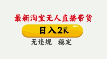 4月最新淘宝无人直播带货，日入数张，不违规不封号，独家技术，操作简单【揭秘】-赚钱网