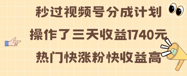 视频号分成计划操作了三天收益1740元 这类视频很好做，热门快涨粉快收益高【揭秘】-赚钱网